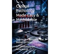 Clinical Pathology Made Easy & Memorable: Volume III - Neoplasia: The Biology of Cancer