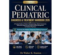 Clinical Pediatric Diagnosis & Treatment Handbook 2026: A Practical Guide to Pediatric Pathophysiology, Patient Assessment, Differential Diagnosis and Evidence-Based Management for Resident Physicians