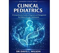 CLINICAL PEDIATRICS: A Comprehensive Guide to Diagnosis and Management for Infants through Adolescents