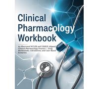 CLINICAL PHARMACOLOGY WORKBOOK: An illustrated NCLEX and USMLE Aligned Clinical Pharmacology Practice - Drug Mechanisms, Calculations, and Case-Based Scenarios