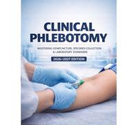 CLINICAL PHLEBOTOMY: Mastering Venipuncture, Specimen Collection & Laboratory Standards