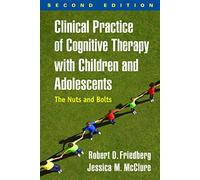 Clinical Practice of Cognitive Therapy with Children and Adolescents, Second Edition: The Nuts and Bolts