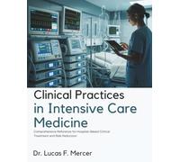 Clinical Practices in Intensive Care Medicine: Comprehensive Reference for Hospital-Based Critical Treatment and Risk Reduction