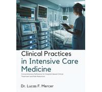 Clinical Practices in Intensive Care Medicine: Comprehensive Reference for Hospital-Based Critical Treatment and Risk Reduction