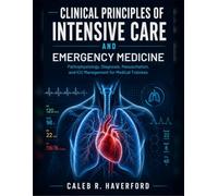 Clinical Principles of Intensive Care and Emergency Medicine: Pathophysiology, Diagnosis, Resuscitation, and ICU Management for Medical Trainees