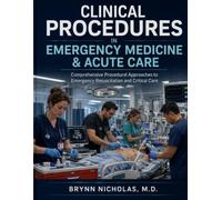CLINICAL PROCEDURES IN EMERGENCY MEDICINE & ACUTE CARE: Comprehensive Procedural Approaches to Emergency Resuscitation and Critical Care