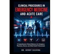 CLINICAL PROCEDURES IN EMERGENCY MEDICINE AND ACUTE CARE: A Comprehensive Clinical Reference for Emergency Physicians, Nurses, and Allied Health Professionals