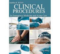 CLINICAL PROCEDURES IN EMERGENCY MEDICINE AND ACUTE CARE: A Masterclass in High-Stakes Clinical Execution, Critical Decision-Making, and Life-Saving Technical Proficiency