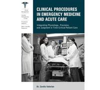 Clinical Procedures in Emergency Medicine and Acute Care: Integrating Physiology, Precision, and Judgment in Time-Critical Patient Care.