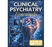 CLINICAL PSYCHIATRY ESSENTIALS: A Practical Guide to Diagnosis, Treatment, and Psychopharmacology