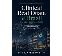 Clinical Real Estate in Brazil: An Insider's Guide to Healthcare Property Investment in Latin America's Largest Market (Brazil Complexity Arbitrage Series Book 1)