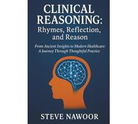 Clinical Reasoning: Rhymes, Reflection, and Reason: From Ancient Insights to Modern Healthcare: A Journey Through Thoughtful Practice