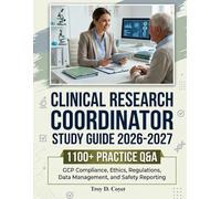 CLINICAL RESEARCH COORDINATOR STUDY GUIDE 2026-2027: 1100+ Practice Q&A, GCP Compliance, Ethics, Regulations, Data Management, and Safety Reporting