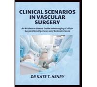 CLINICAL SCENARIOS IN VASCULAR SURGERY: An Evidence-Based Guide to Managing Critical Surgical Emergencies and Bedside Cases