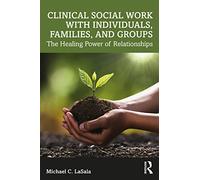 Clinical Social Work with Individuals, Families, and Groups: The Healing Power of Relationships