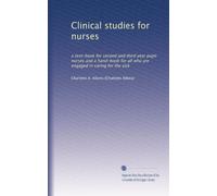 Clinical studies for nurses: a text-book for second and third year pupil nurses and a hand-book for all who are engaged in caring for the sick