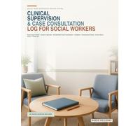 Clinical Supervision & Case Consultation Log for Social Workers: Supervisee Profiles, Session Agendas, De-Identified Case Consultation, Feedback, ... and Follow-Up for Social Work Supervisors