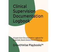 Clinical Supervision Documentation Logbook: A Supervision Documentation Logbook for Organized, Board-Aware Record Keeping