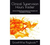 Clinical Supervision Hours Tracker: Licensure-Ready Documentation for Therapists and Counselors in Training (Clinical Supervision Essentials)