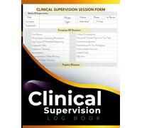 Clinical Supervision Log Book: Session Notes, Hours Tracking & Documentation for Therapists and Counselors