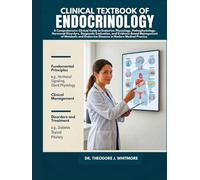 CLINICAL TEXTBOOK OF ENDOCRINOLOGY: A Comprehensive Clinical Guide to Endocrine Physiology, Disorders, Diagnostics, and Evidence-Based Management in Modern Medicine