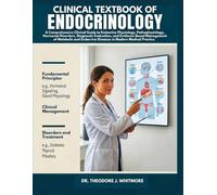 CLINICAL TEXTBOOK OF ENDOCRINOLOGY: A Comprehensive Clinical Guide to Endocrine Physiology, Disorders, Diagnostics, and Evidence-Based Management in Modern Medicine