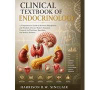 CLINICAL TEXTBOOK OF ENDOCRINOLOGY: A Comprehensive Guide to Hormone Management and Metabolic Disease. Modern Treatment Protocols for Physicians, Specialists, and Medical Students.