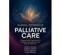 Clinical Textbook Of Palliative Care: Compassionate Approaches to Symptom Management and End-of-Life Care
