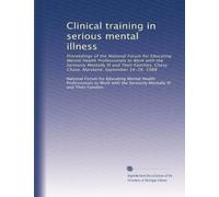 Clinical training in serious mental illness: Proceedings of the National Forum for Educating Mental Health Professionals to Work with the Seriously ... Chevy Chase, Maryland, September 14-16, 1988