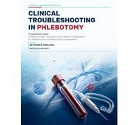 CLINICAL TROUBLESHOOTING IN PHLEBOTOMY: A Systematic Guide to Difficult Draws, Specimen Errors, Patient Complications for Phlebotomists and Allied Health Professionals.