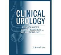 CLINICAL UROLOGY: A Practical Guide To Diagnosis, Management And Urologic Patient Care