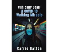 Clinically Dead: A COVID-19 Walking Miracle