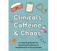 Clinicals, Caffeine & Chaos - A Coloring Book for Nursing Students & Healthcare Professionals: Relaxing, Funny, Stress-Relieving for Study Breaks & ... Clinicals, and more | for nurses and adults