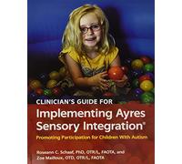 Clinician's Guide for Implementing Ayres Sensory Integration®: Promoting Participation for Children with Autism