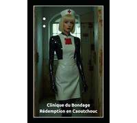 Clinique du Bondage : Rédemption en Caoutchouc: Un roman FemDom de domination médicale, latex extrême et obéissance forcée