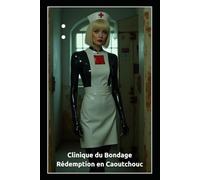 Clinique du Bondage : Rédemption en Caoutchouc: Un roman FemDom de domination médicale, latex extrême et obéissance forcée