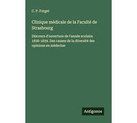 Clinique médicale de la Faculté de Strasbourg: Discours d'ouverture de l'année scolaire 1838-1839. Des causes de la diversité des opinions en médecine