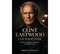 Clint Eastwood: A Life of Quiet Power: The Story of Discipline, Reinvention, and Cinematic Legacy