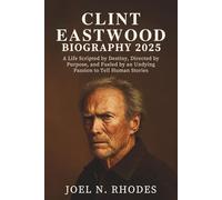 CLINT EASTWOOD BIOGRAPHY 2025: A Life Scripted by Destiny, Directed by Purpose, and Fueled by an Undying Passion to Tell Human Stories