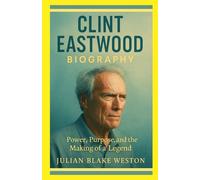 CLINT EASTWOOD BIOGRAPHY: Power, Silence, and the Making of a Hollywood Legend