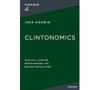 CLINTONOMICS PB: How Bill Clinton Reengineered the Reagan Revolution