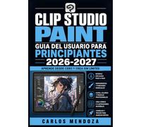 Clip Studio Paint Guia del Usuario para Principiantes 2026-2027: Domina la Ilustracion Digital, el Manga y el Comic con Tecnicas Profesionales Explicadas Paso a Paso