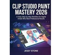 Clip Studio Paint Mastery 2026: A Clear, Step-by-Step Workflow for Digital Artists Who Want Professional Results