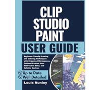 Clip Studio Paint User Guide: Beginner-Friendly Drawing and Coloring Techniques with Organized Workspaces, Custom Brushes, Non-destructive Edits, and Reliable Backup.