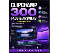 CLIPCHAMP 300 FAQS & ANSWERS (2026 EDITION): Real-Life Solutions for Beginners, Creators, and Professionals: 15 (software userguide for seniors, ... answers, facts about, exercise and workbook)