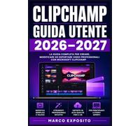 Clipchamp Guida Utente 2026-2027: Montaggio, Effetti, Transizioni e Pubblicazione su YouTube e Social Media con il Programma Gratuito di Microsoft