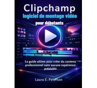 Clipchamp logiciel de montage vidéo pour débutants: Le guide ultime pour créer du contenu professionnel sans aucune expérience préalable