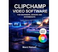 CLIPCHAMP VIDEO SOFTWARE FOR BEGINNERS, SENIORS AND INTERMEDIATE: Learn Editing Simply From Basics to Confident Use