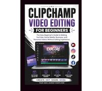Clipchamp Video Software For Beginners: The easy beginners guide to making YouTube, social media, business and personal videos without editing experience. (Beginner’s Tech Handbook Series)