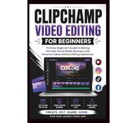 Clipchamp Video Software For Beginners: The easy beginners guide to making YouTube, social media, business and personal videos without editing experience. (Beginner’s Tech Handbook Series)